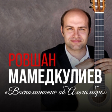 Сольный концерт Ровшана Мамедкулиева «Воспоминание об Альгамбре»