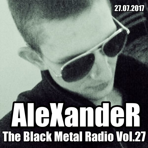 AleXandeR - The Black Metal Radio Vol.27 [27.07.2017]