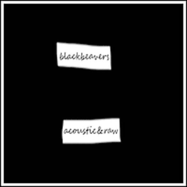 BLACKBEAVERS-Acoustic &Raw (Bonus Edition)