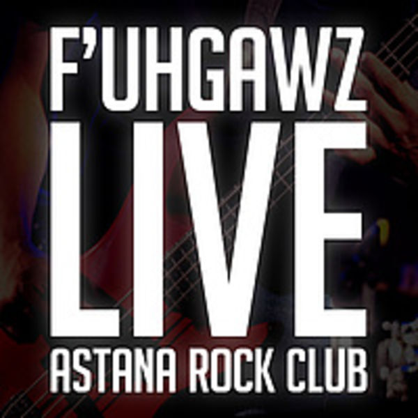 F'UHGAWZ - Live in Astana Rock Club